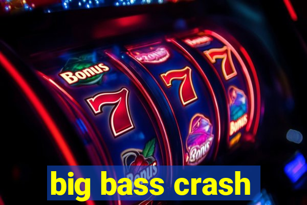 big bass crash