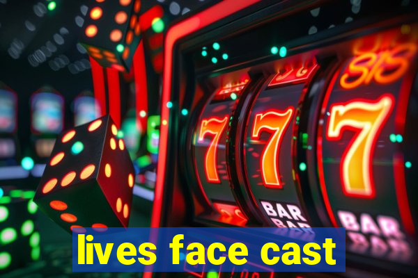 lives face cast