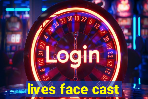 lives face cast