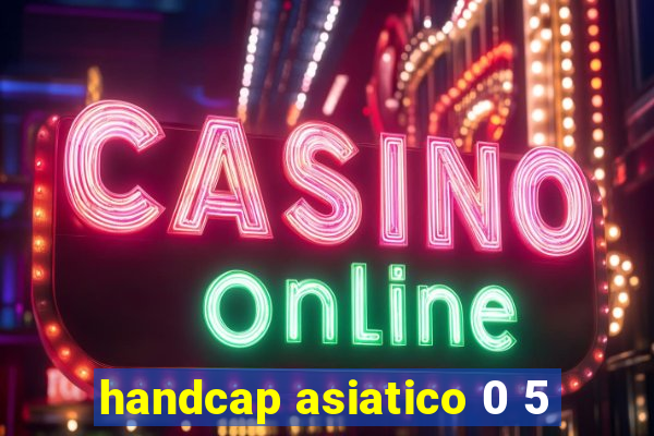 handcap asiatico 0 5