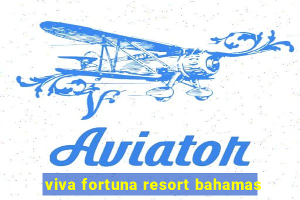 viva fortuna resort bahamas