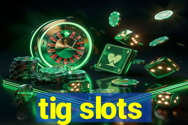 tig slots