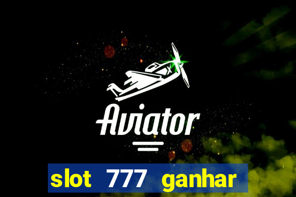 slot 777 ganhar dinheiro sem depositar