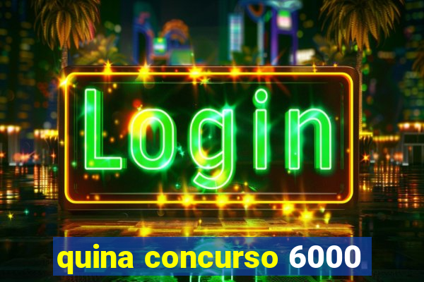 quina concurso 6000