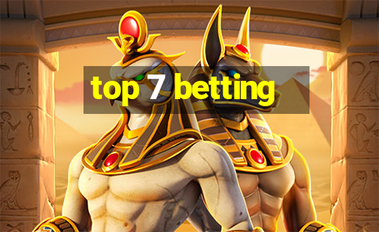 top 7 betting