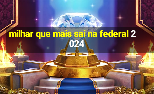 milhar que mais sai na federal 2024