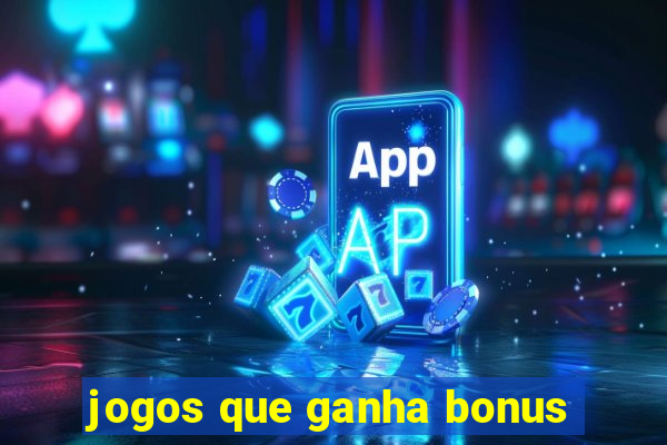 jogos que ganha bonus