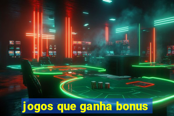 jogos que ganha bonus