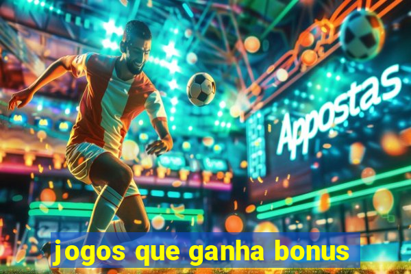 jogos que ganha bonus