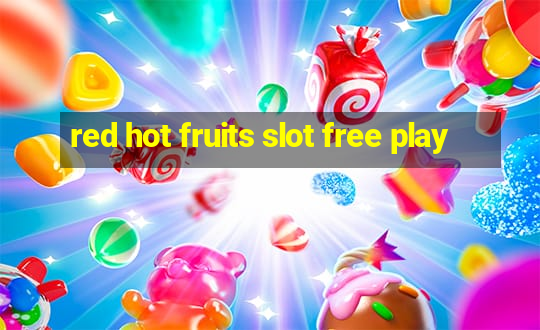 red hot fruits slot free play