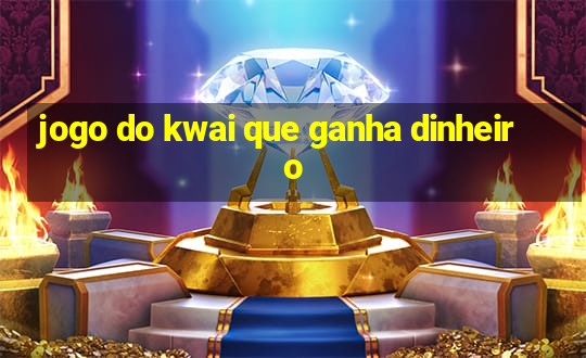 jogo do kwai que ganha dinheiro