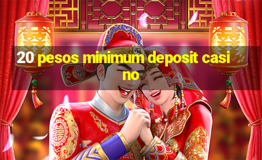 20 pesos minimum deposit casino