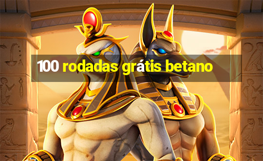 100 rodadas grátis betano