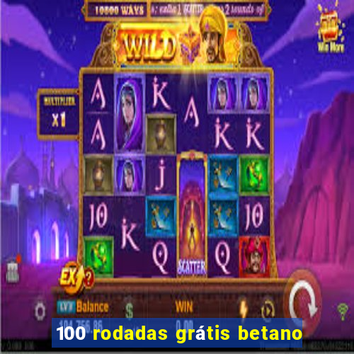 100 rodadas grátis betano