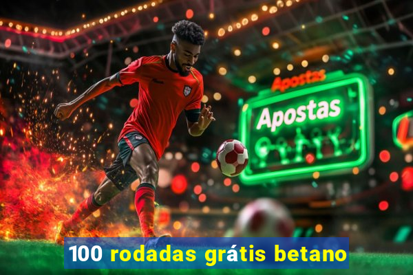 100 rodadas grátis betano