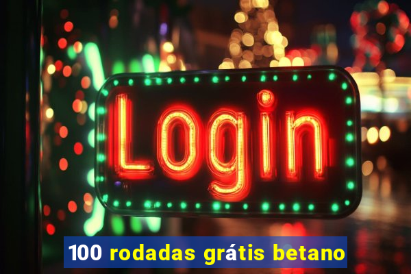 100 rodadas grátis betano