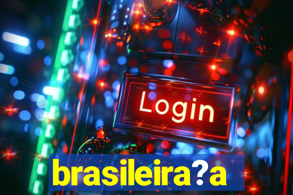 brasileira?a