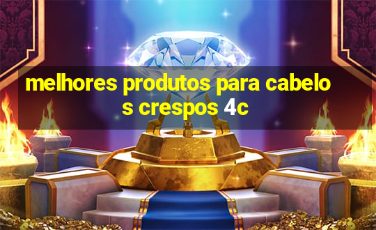 melhores produtos para cabelos crespos 4c