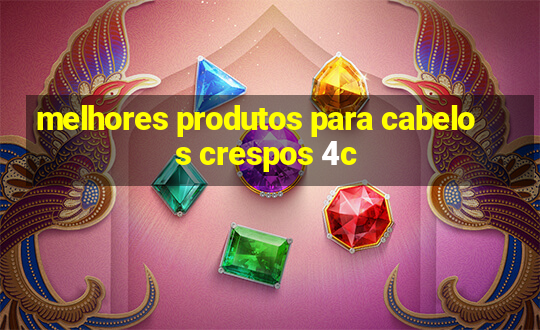 melhores produtos para cabelos crespos 4c