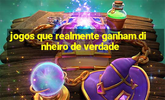 jogos que realmente ganham dinheiro de verdade