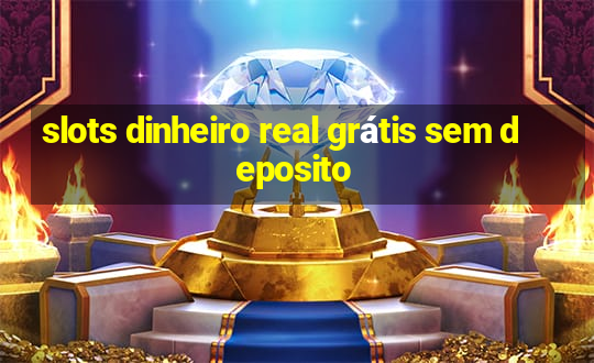 slots dinheiro real grátis sem deposito