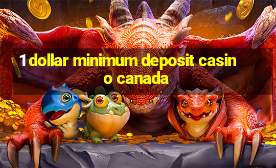 1 dollar minimum deposit casino canada