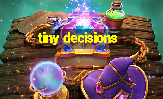 tiny decisions