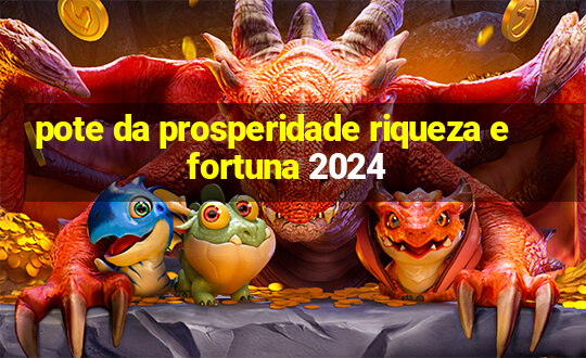 pote da prosperidade riqueza e fortuna 2024