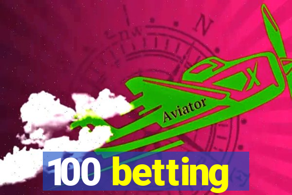 100 betting