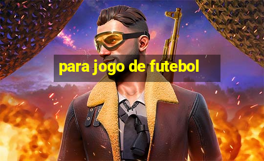 para jogo de futebol