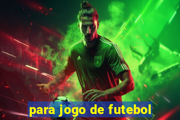 para jogo de futebol