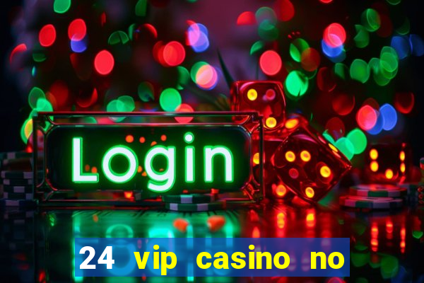 24 vip casino no deposit bonus