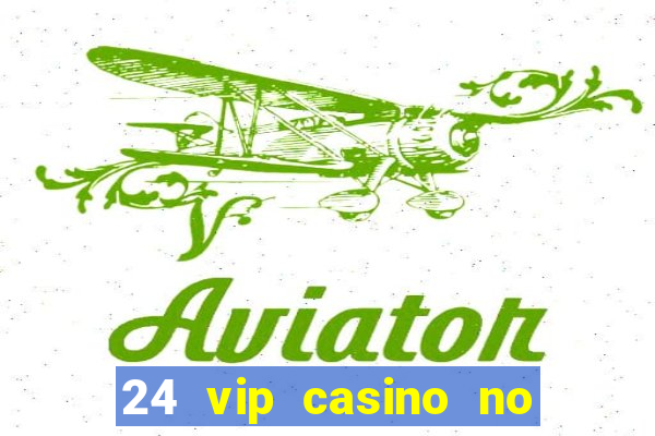 24 vip casino no deposit bonus