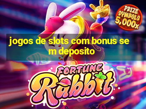 jogos de slots com bonus sem deposito