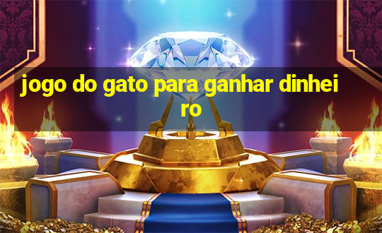 jogo do gato para ganhar dinheiro