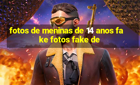 fotos de meninas de 14 anos fake fotos fake de