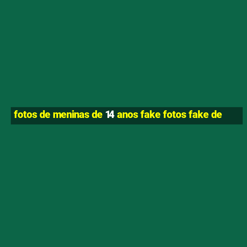 fotos de meninas de 14 anos fake fotos fake de