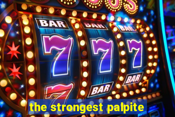 the strongest palpite