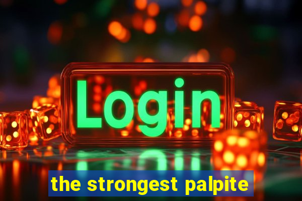 the strongest palpite