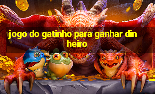 jogo do gatinho para ganhar dinheiro