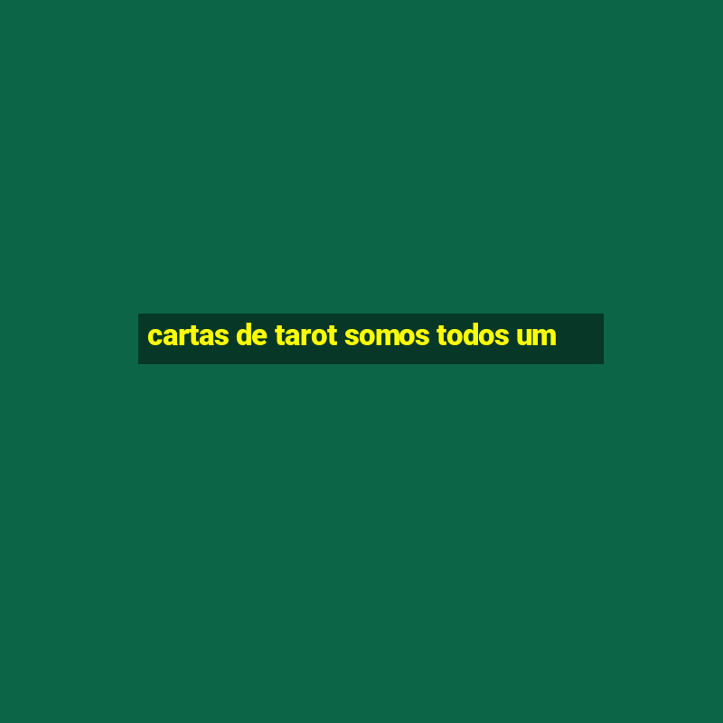 cartas de tarot somos todos um