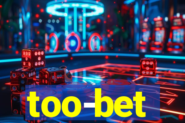 too-bet