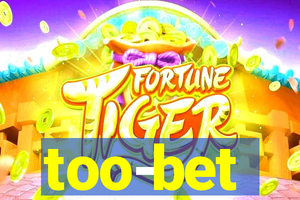 too-bet