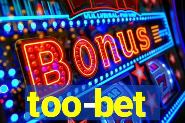 too-bet