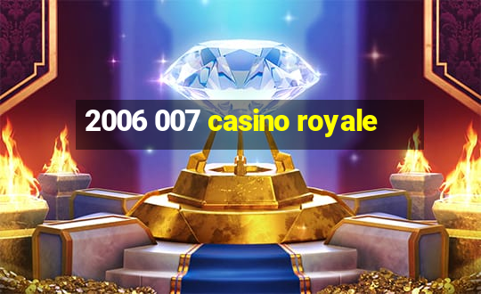 2006 007 casino royale