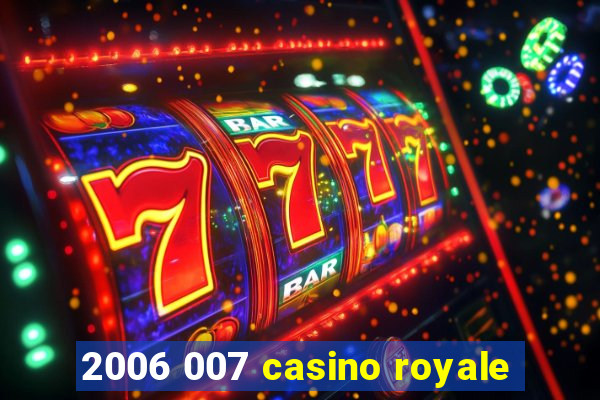 2006 007 casino royale