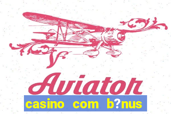 casino com b?nus no cadastro