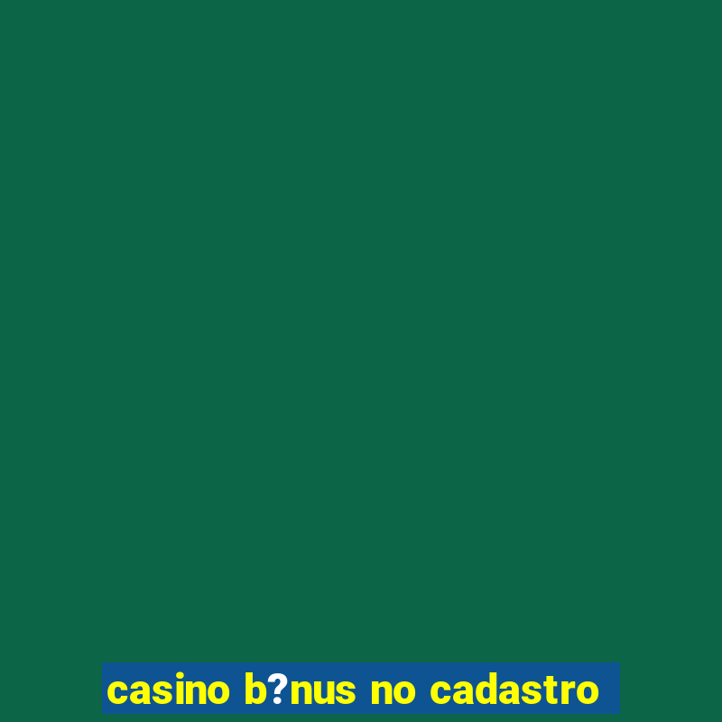 casino b?nus no cadastro