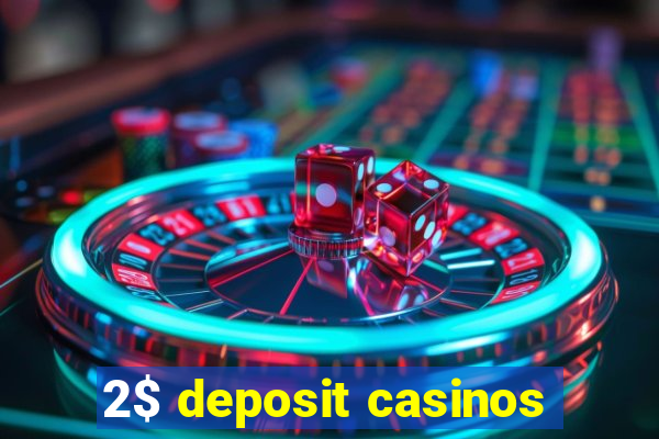 2$ deposit casinos