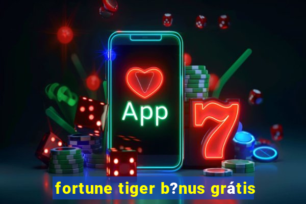 fortune tiger b?nus grátis